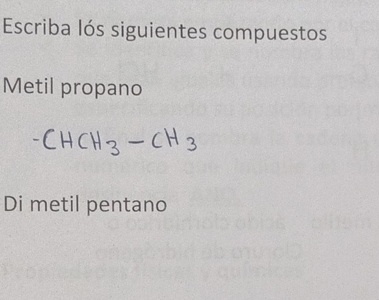 Escriba lós siguientes compuestos 
Metil propano 
Di metil pentano