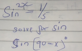 sin^(2x)=1/5-
goive for sin
sin (90-x)^circ 