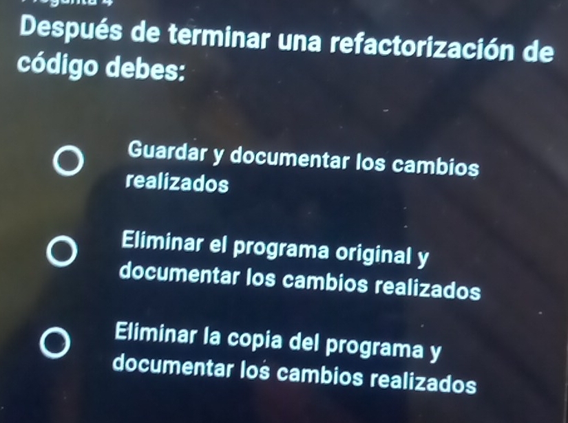 Después de terminar una refactorización de
código debes:
Guardar y documentar los cambios
realizados
Eliminar el programa original y
documentar los cambios realizados
Eliminar la copia del programa y
documentar los cambios realizados