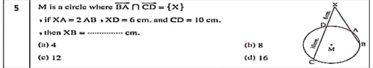 is a circle where vector BA∩ vector CD= x *
if XA=2AB, XD=6cm. and CD=10cm. 
, then 5x° B ∈ ……· cm.
(a) 4 (b) 8
(c) 12 (d) 16