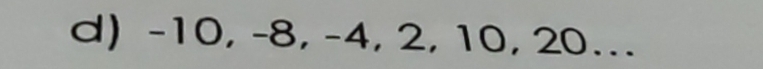 -10, -8, -4, 2, 10, 20...