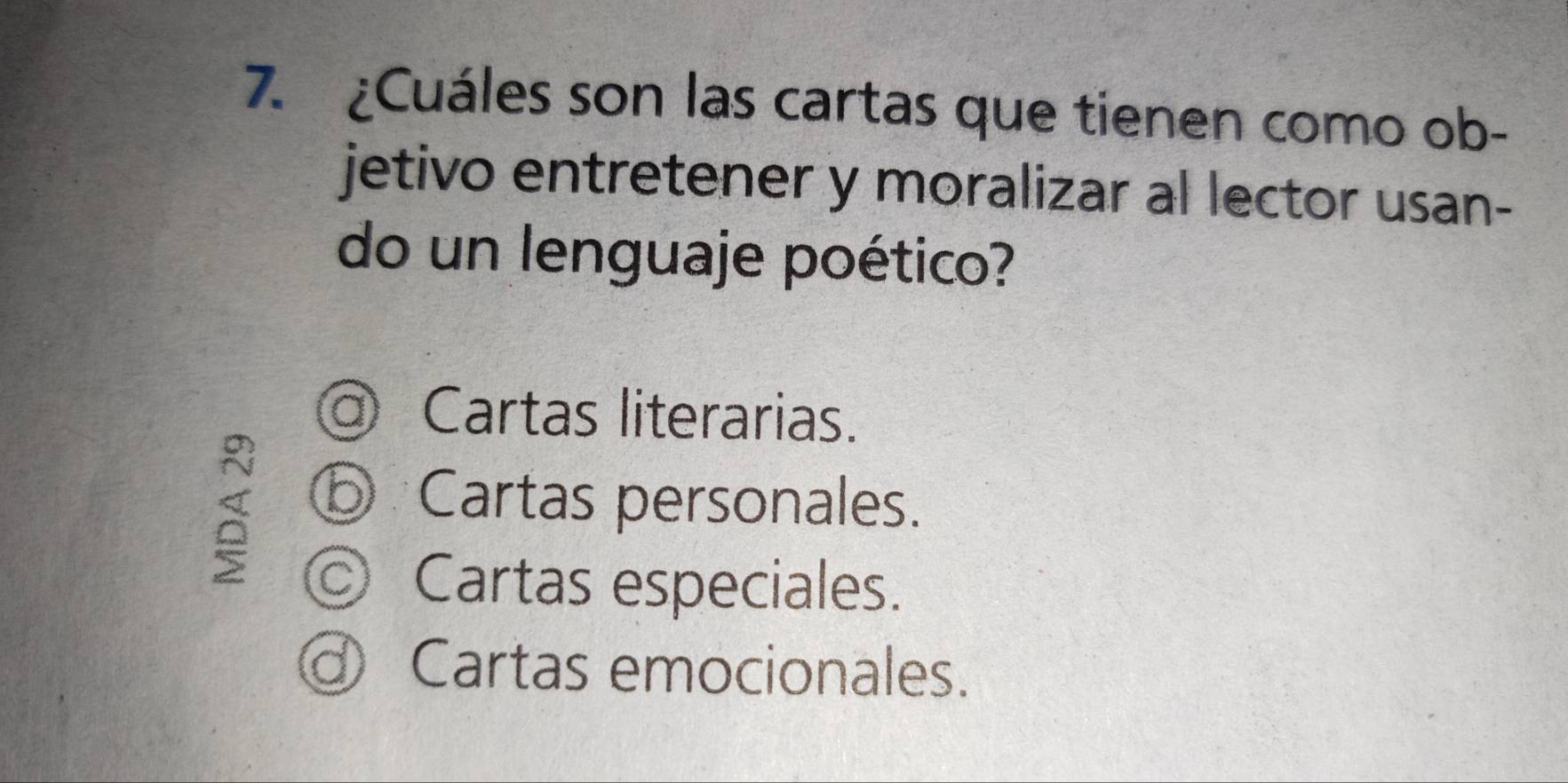 ¿Cuáles son las cartas que tienen como ob-
jetivo entretener y moralizar al lector usan-
do un lenguaje poético?
a) Cartas literarias.
*Cartas personales.
Cartas especiales.
Cartas emocionales.