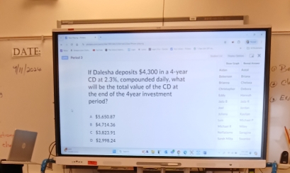 DATE: hee 
If Dalesha deposits $4,300 in a 4-year
CD at 2.3%, compounded daily, what Ovi
will be the total vallue of the CD at
the end of the 4year investment 3
period?
Ex
A $5,650,87
θ $4,714.36
< <tex>$3.823.91
$2.998.24
a . e ×