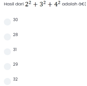 Hasil dari 2^2+3^2+4^2 adalah â€|
30
28
31
29
32