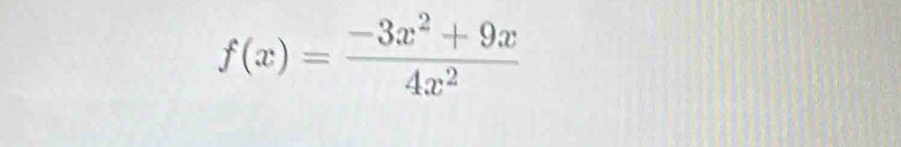 f(x)= (-3x^2+9x)/4x^2 