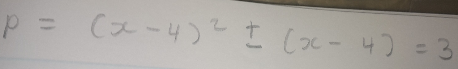 p=(x-4)^2± (x-4)=3