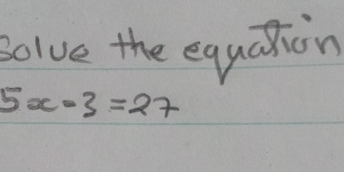 solve the equation
5x-3=27