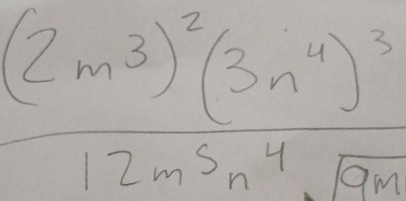 frac (2m^3)^2(3n^4)^312m^5n^4sqrt(90)