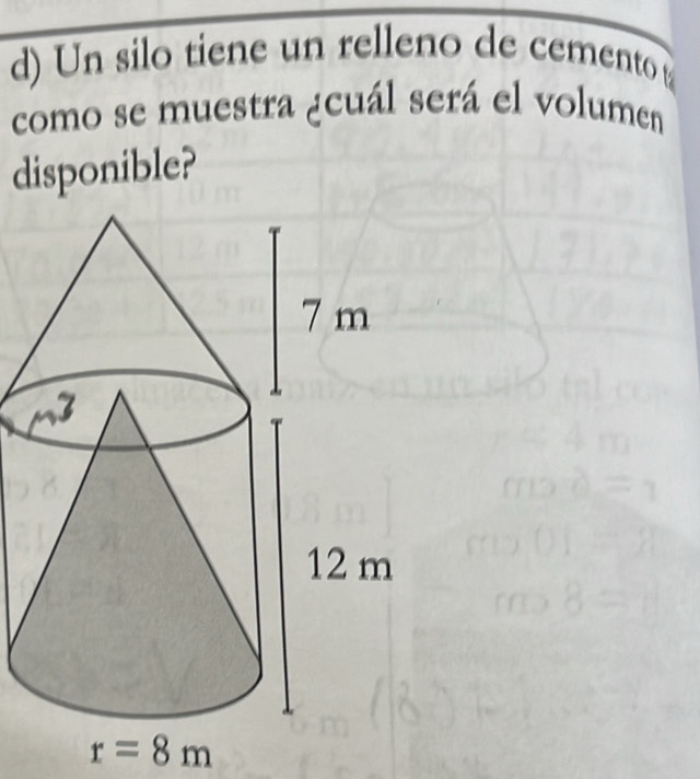 Un silo tiene un relleno de cemento 
como se muestra ¿cuál será el volumen 
disponible?
r=8m