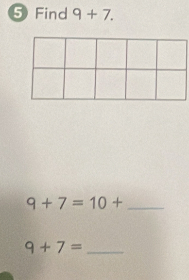 Find 9+7.
9+7=10+ _ 
_ 9+7=