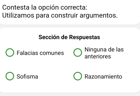 Contesta la opción correcta:
Utilizamos para construir argumentos.
Sección de Respuestas
Ninguna de las
Falacias comunes anteriores
Sofisma Razonamiento