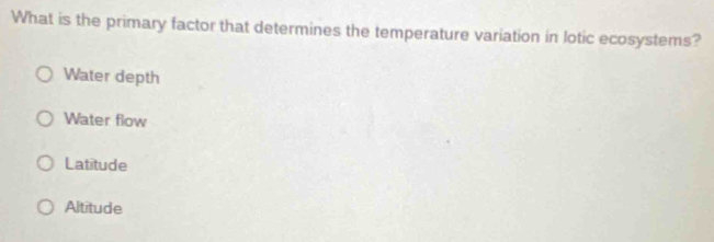 What is the primary factor that determines the temperature variation in lotic ecosystems?
Water depth
Water flow
Latitude
Altitude