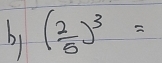 b1 ( 2/5 )^3=