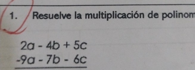 Resuelve la multiplicación de polinom
2a-4b+5c
-9a-7b-6c