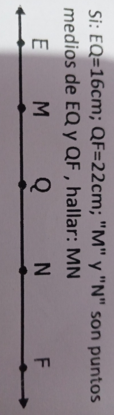 Si: EQ=16cm; QF=22cm; "M" γ "N" son puntos 
medios de EQ y QF , hallar: MN