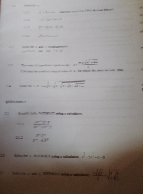 wnter te s
x^2-7x-1 (zuswer corr;t TW() decina) place) 
2/2 -c^2=2=0
(x-1)(2x-1)=0
f
sqrt(2r+5)+2x+3

2xy-7=-x^2
The coot of a auadrasc equation are = (m± sqrt(m^2+4m))/2 . 
D siculate the smalles integral value of wr for which the roots are non--real 
zifx=sqrt(x+sqrt x-sqrt x+sqrt x+sqrt x+...) 
QUEST4DN 2 
75 Samplify fully WITHOU using a calculator.
 30°25'2/16''.125''2 
 3^03^(10)/3^(20)-63^(20) 
Solve for WITHOUT using a calculator, x^(frac 2)3-5x^(frac 3)2+6=0
Saive for a nd WITHOUT using a calculator. frac xsqrt(sqrt 3)2=sqrt(frac 3)2sqrt(frac 9)2