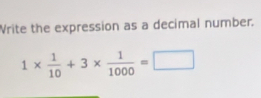 Write the expression as a decimal number.
1*  1/10 +3*  1/1000 =□