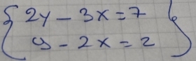 beginarrayl 2y-3x=7 y-2x=2endarray 