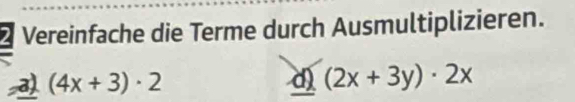 Vereinfache die Terme durch Ausmultiplizieren. 
a) (4x+3)· 2 d) (2x+3y)· 2x