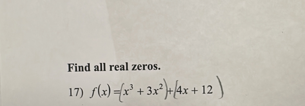 Find all real zeros. 
17) ƒ(x) = x³ + 3x² + 4x +12