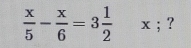  x/5 - x/6 =3 1/2 x; ?