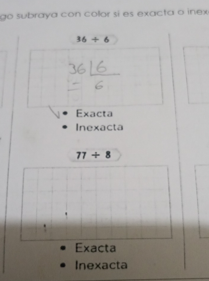 go subraya con color si es exacta o inex
36/ 6
Exacta
Inexacta
77/ 8
Exacta
Inexacta