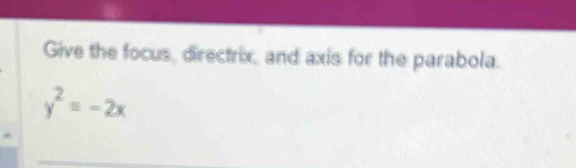 Give the focus, directrix, and axis for the parabola.
y^2=-2x