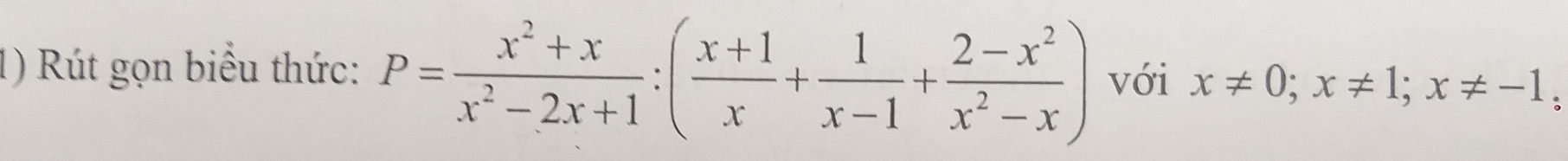 Rút gọn biểu thức: P= (x^2+x)/x^2-2x+1 :( (x+1)/x + 1/x-1 + (2-x^2)/x^2-x ) với x!= 0; x!= 1; x!= -1 :