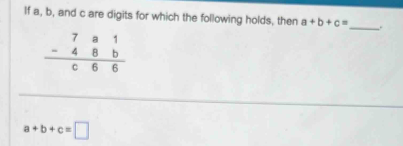 If a, b, and c are digits for which the following holds, then a+b+c= _.
beginarrayr 7a1 -48b hline c66endarray
a+b+c=□