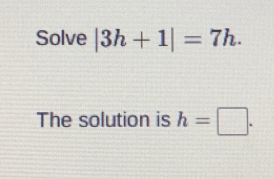 Solve |3h+1|=7h
The solution is h=□