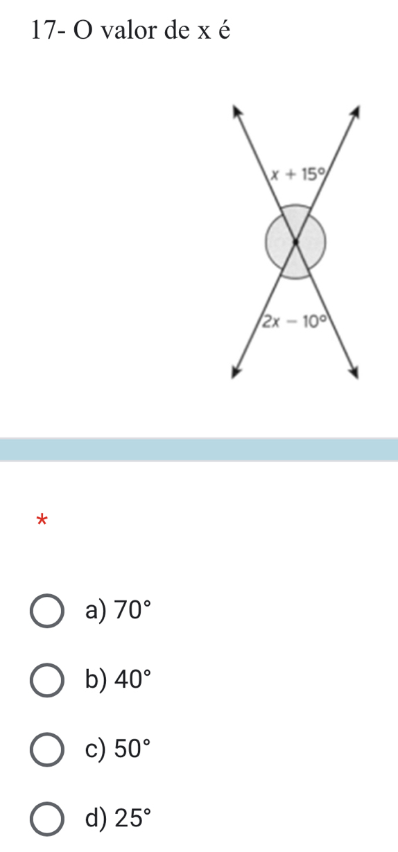 17- O valor de x é
*
a) 70°
b) 40°
c) 50°
d) 25°