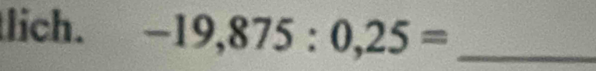 lich.
-19,875:0,25= _