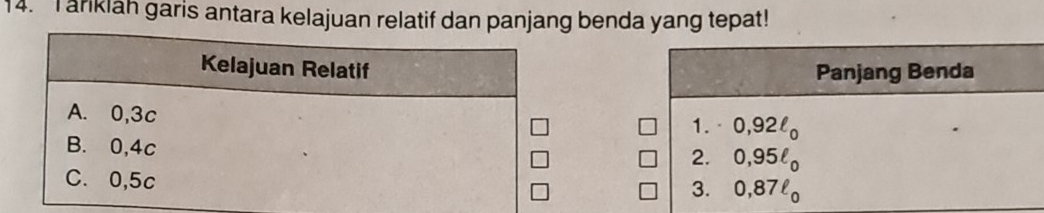 Tariklah garis antara kelajuan relatif dan panjang benda yang tepat!
Panjang Benda
1.· 0,92l 。
2. 0,95l 。
3. 0,87l 。