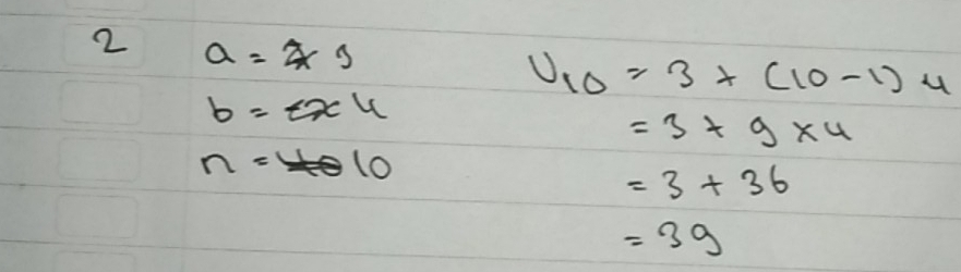 2 a=5
b=exu
U_10=3+(10-1)u
=3+9* 4
n=10
=3+36
=3g