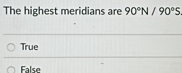 The highest meridians are 90°N/90°S.
True
False