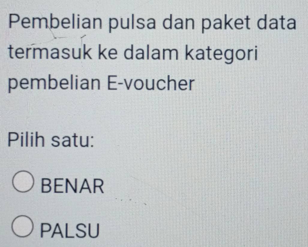 Pembelian pulsa dan paket data
termasuk ke dalam kategori
pembelian E-voucher
Pilih satu:
BENAR
PALSU