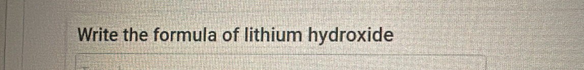 Write the formula of lithium hydroxide