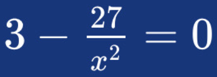 3- 27/x^2 =0