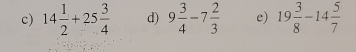 14 1/2 +25 3/4  d) 9 3/4 -7 2/3  e) 19 3/8 -14 5/7 