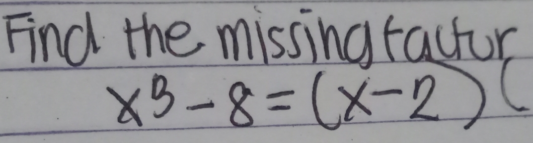 Find the missing factor
x^3-8=(x-2)(