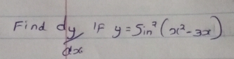 Find  dy/dx  If y=sin^2(x^2-3x)