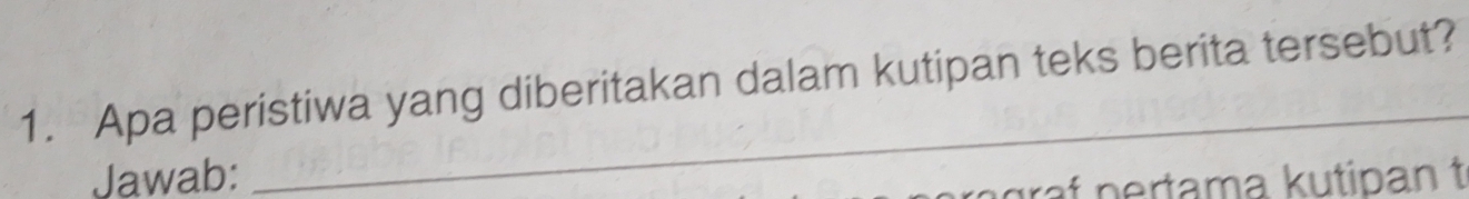 Apa peristiwa yang diberitakan dalam kutipan teks berita tersebut? 
_ 
Jawab: gf n ertama kutipan t