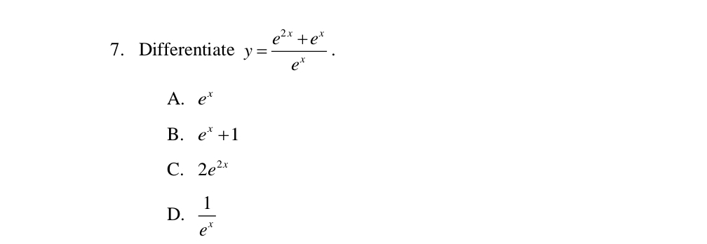 Differentiate y= (e^(2x)+e^x)/e^x .
A. e^x
B. e^x+1
C. 2e^(2x)
D.  1/e^x 