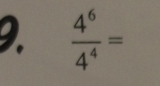  4^6/4^4 =