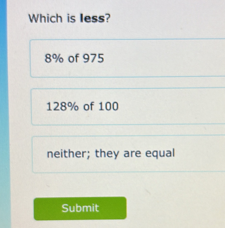 Which is less?
8% of 975
128% of 100
neither; they are equal
Submit