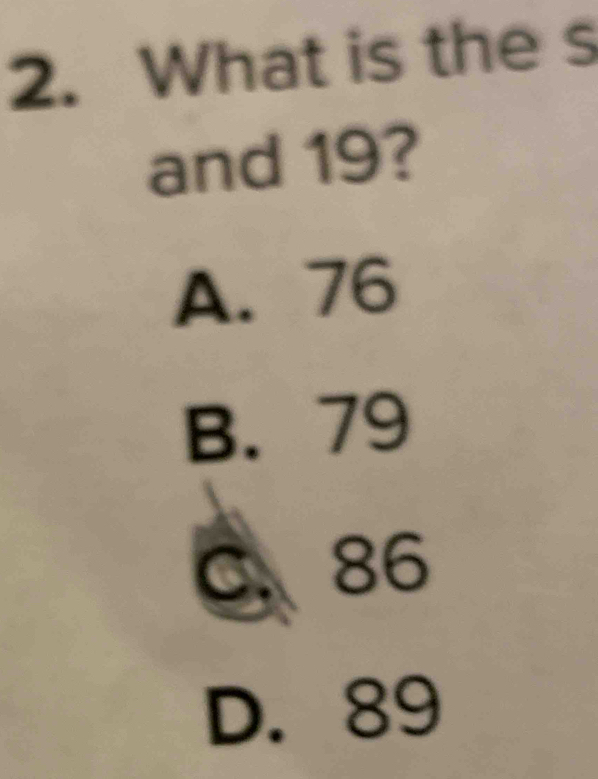 What is the s
and 19?
A. 76
B. 79
C. 86
D. 89