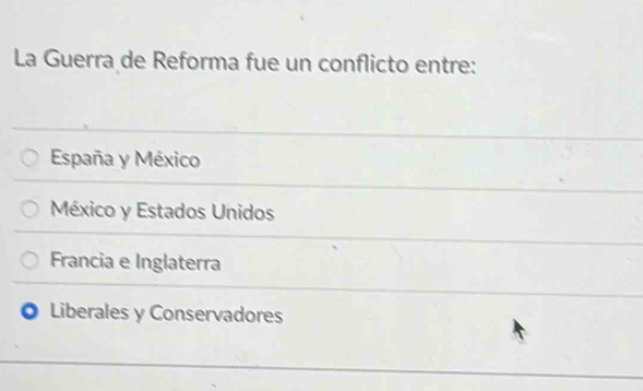 La Guerra de Reforma fue un conflicto entre:
España y México
México y Estados Unidos
Francia e Inglaterra
Liberales y Conservadores