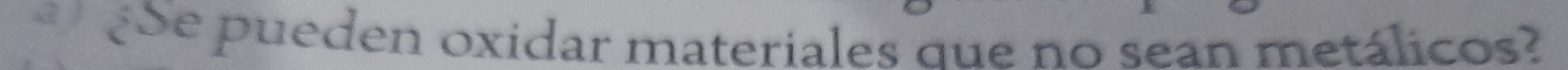 ¿Se pueden oxidar materiales que no sean metálicos?
