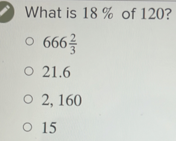 What is 18 % of 120?
666 2/3 
21.6
2, 160
15