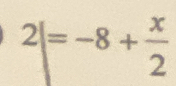 2|=-8+ x/2 